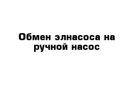 Обмен элнасоса на ручной насос